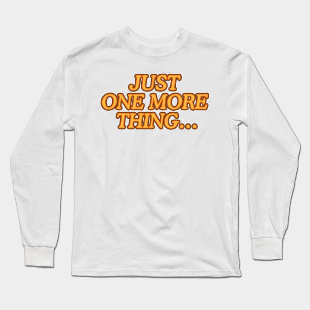 Just one more thing… Long Sleeve T-Shirt by nickbeta